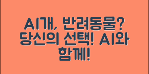AI개, 당신의 반려동물이 될 수 있나요?