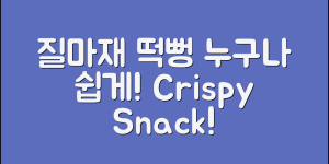누구나 쉽게 즐길 수 있는 질마재떡뻥!