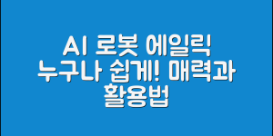누구나 쉽게 활용하는 AI 로봇 에일릭의 매력