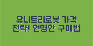 유니트리로봇 가격 마스터하기: 현명한 구매 전략
