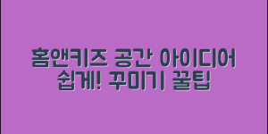 누구나 쉽게 꾸미는 홈앤키즈 공간 아이디어