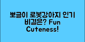 뽀글이로봇강아지, 왜 이렇게 인기가 많을까요?