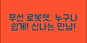 누구나 쉽게 만나는 무선로봇펫의 세계