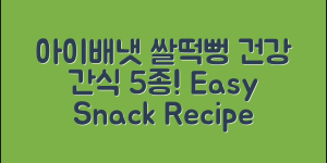 아이배냇쌀떡뻥, 건강한 5가지 간식 레시피