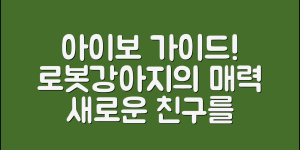 로봇강아지아이보 완벽 가이드: 새로운 친구 만나기