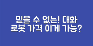 믿을 수 없는 대화하는 로봇 가격, 이게 가능해?