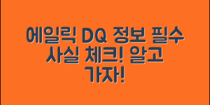 에일릭DQ 정보, 꼭 알아야 할 사실은?
