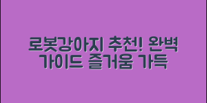 로봇강아지장난감 추천: 완벽 가이드