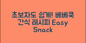 초보자도 쉽게 만드는 베베쿡간식 레시피