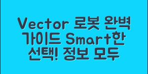 Vector 로봇 정보 완벽 가이드: 스마트한 선택