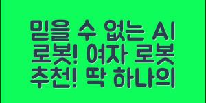 믿을 수 없는 인공지능 AI 여자 로봇 추천!