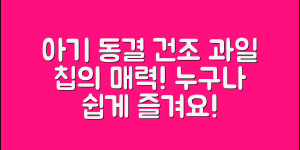 누구나 쉽게 즐길 수 있는 아기 동결 건조 과일 칩