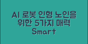 AI 로봇 인형 노인: 5가지 매력 포인트