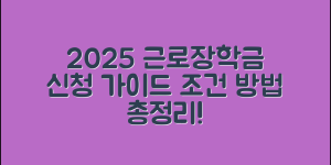 근로장학금 신청 완벽 가이드, 2025년 기준 지원 조건부터 신청 방법까지 총정리!