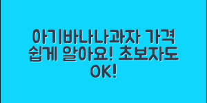 초보자도 쉽게 알아보는 아기바나나과자 가격