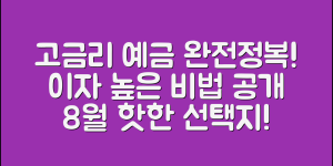 이자 높은 예금 완전정복(8월 기준), 고금리 예금, 이렇게 고르세요!!
