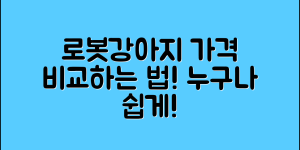 누구나 쉽게 알아보는 로봇강아지 가격 비교