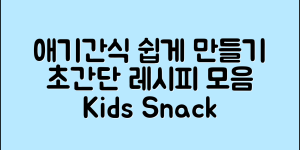 누구나 쉽게 만드는 애기간식 레시피