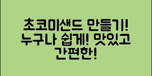 누구나 쉽게 만드는 초코미샌드 정보!