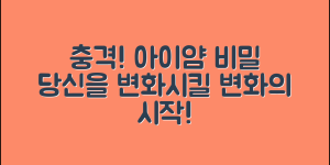 충격적인 아이얌 정보, 당신을 변화시킬 비밀!