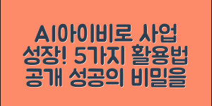 ai아이비 활용법 5가지로 사업 성장하기