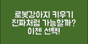 로봇강아지, 진짜 반려견처럼 키울 수 있을까?