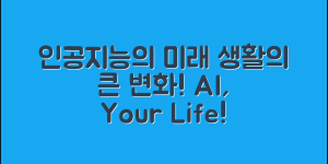 인공지능, 우리 생활에 어떤 변화를 가져올까요?