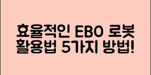 효율적인 ebo로봇 활용법 5가지