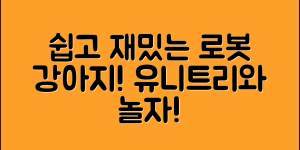 누구나 쉽게 조작하는 로봇강아지유니트리