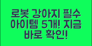 로봇강아지애완 추천, 5가지 필수 아이템!