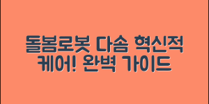 돌봄로봇다솜 완벽 가이드: 혁신적인 케어의 미래