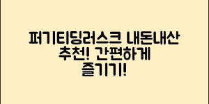 누구나 쉽게 즐길 수 있는 퍼기티딩러스크 내돈내산