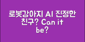 로봇강아지AI, 진정한 친구가 될 수 있을까요?