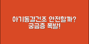아기동결건조, 정말 안전할까요?