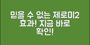 믿을 수 없는 제로미2의 놀라운 효과!