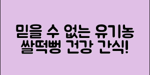 믿을 수 없는 유기농쌀떡뻥돌아기간식의 매력!