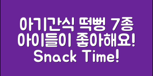 아이들이 좋아하는 아기간식떡뻥 7가지