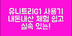누구나 쉽게 경험하는 유니트리G1 내돈내산
