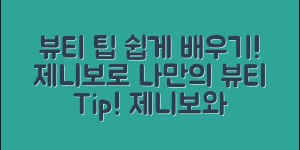 제니보로 누구나 쉽게 배우는 뷰티 팁