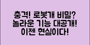 충격적인 로봇개, 그 놀라운 비밀은?