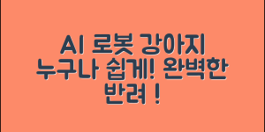 누구나 쉽게 선택하는 인공지능 로봇 강아지