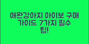 내돈내산 애완강아지아이보 구매 가이드 7가지