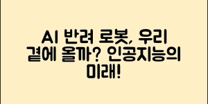 AI 인공지능 반려 로봇, 과연 우리 곁에 올 수 있을까?