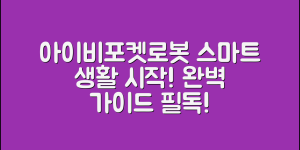 아이비포켓로봇 완벽 가이드: 스마트한 생활의 시작