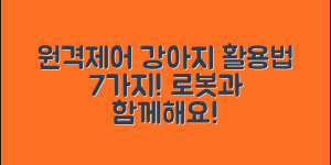 원격제어로봇강아지 활용법 7가지