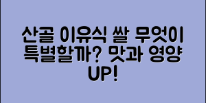 산골 이유식 쌀 참, 뭐가 특별할까요?