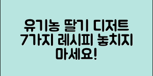 유기농쏙쏙딸기 활용한 디저트 레시피 7가지