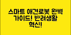 애견로봇 완벽 가이드: 스마트한 반려생활