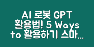AI로봇GPT 활용법 5가지 방법