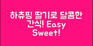 하츄핑의딸기로 쉽게 만드는 달콤한 간식